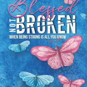 Blessed Not Broken: When Being Strong Is All You Know